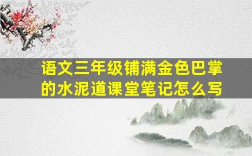 语文三年级铺满金色巴掌的水泥道课堂笔记怎么写