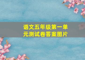 语文五年级第一单元测试卷答案图片