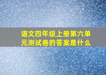 语文四年级上册第六单元测试卷的答案是什么