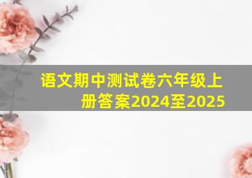 语文期中测试卷六年级上册答案2024至2025