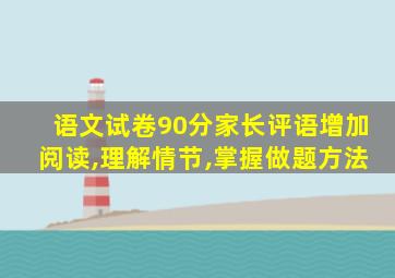 语文试卷90分家长评语增加阅读,理解情节,掌握做题方法