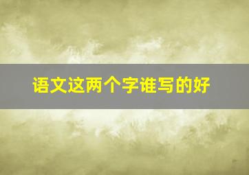 语文这两个字谁写的好