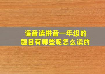 语音读拼音一年级的题目有哪些呢怎么读的