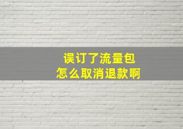 误订了流量包怎么取消退款啊