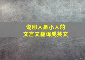 说别人是小人的文言文翻译成英文