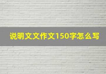 说明文文作文150字怎么写