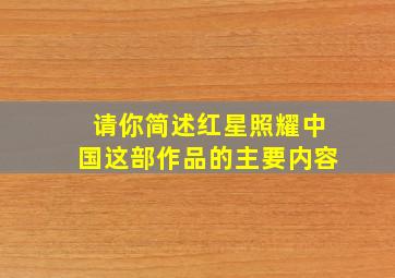 请你简述红星照耀中国这部作品的主要内容