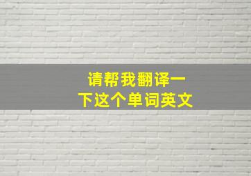 请帮我翻译一下这个单词英文