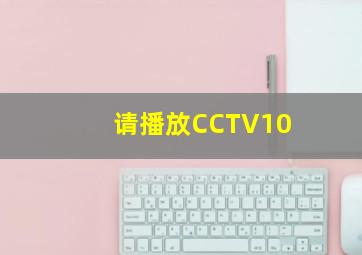 请播放CCTV10