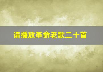 请播放革命老歌二十首