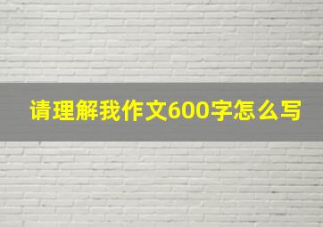 请理解我作文600字怎么写