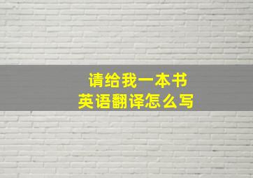 请给我一本书英语翻译怎么写