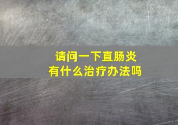 请问一下直肠炎有什么治疗办法吗