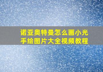 诺亚奥特曼怎么画小光手绘图片大全视频教程