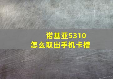 诺基亚5310怎么取出手机卡槽