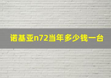 诺基亚n72当年多少钱一台