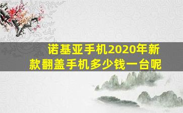 诺基亚手机2020年新款翻盖手机多少钱一台呢