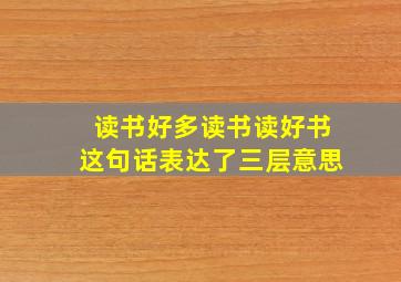 读书好多读书读好书这句话表达了三层意思