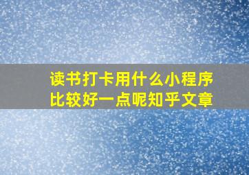 读书打卡用什么小程序比较好一点呢知乎文章