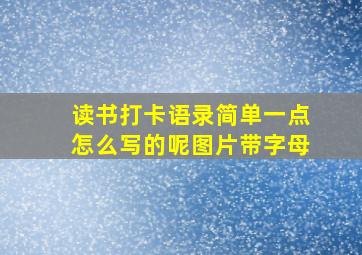 读书打卡语录简单一点怎么写的呢图片带字母