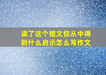 读了这个短文你从中得到什么启示怎么写作文