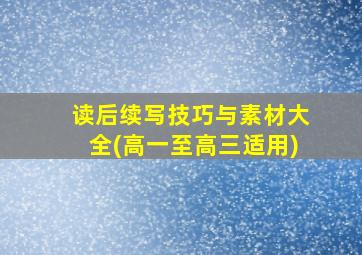 读后续写技巧与素材大全(高一至高三适用)