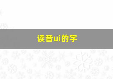 读音ui的字