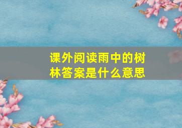 课外阅读雨中的树林答案是什么意思