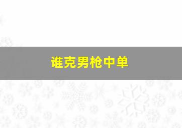 谁克男枪中单