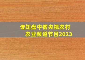 谁知盘中餐央视农村农业频道节目2023