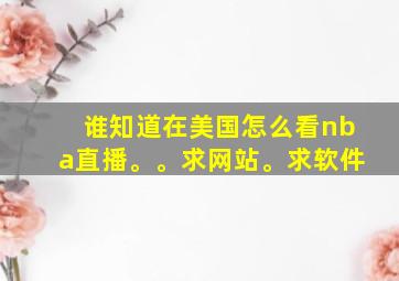 谁知道在美国怎么看nba直播。。求网站。求软件