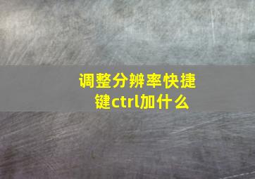 调整分辨率快捷键ctrl加什么