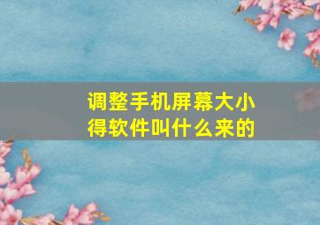 调整手机屏幕大小得软件叫什么来的