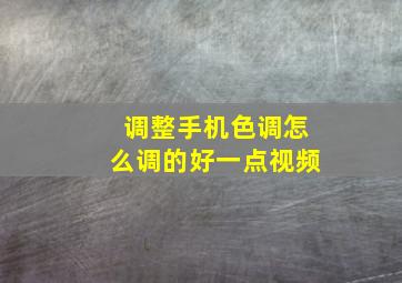 调整手机色调怎么调的好一点视频