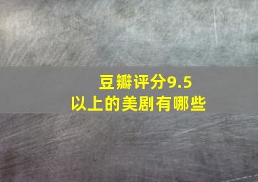 豆瓣评分9.5以上的美剧有哪些