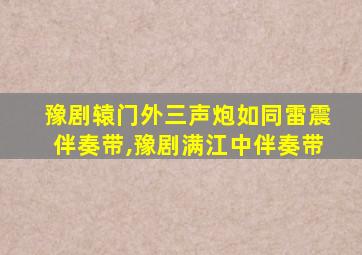 豫剧辕门外三声炮如同雷震伴奏带,豫剧满江中伴奏带