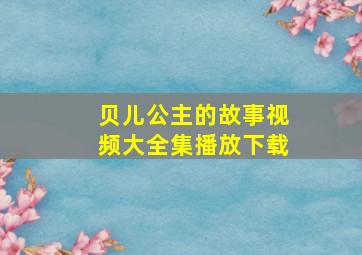 贝儿公主的故事视频大全集播放下载