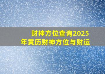 财神方位查询2025年黄历财神方位与财运