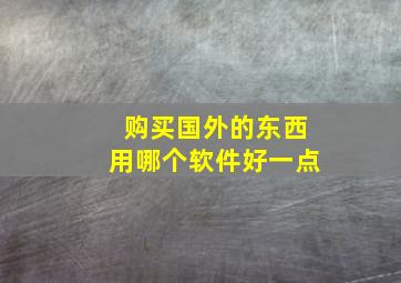 购买国外的东西用哪个软件好一点