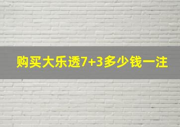 购买大乐透7+3多少钱一注