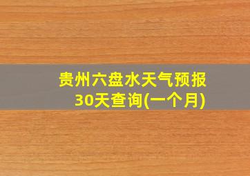 贵州六盘水天气预报30天查询(一个月)