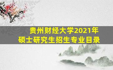 贵州财经大学2021年硕士研究生招生专业目录