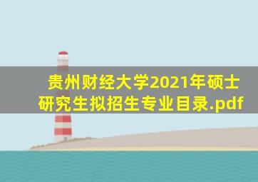 贵州财经大学2021年硕士研究生拟招生专业目录.pdf