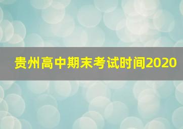 贵州高中期末考试时间2020