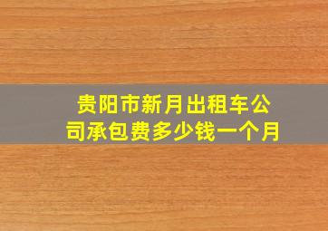 贵阳市新月出租车公司承包费多少钱一个月