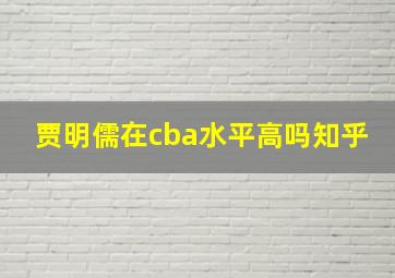 贾明儒在cba水平高吗知乎