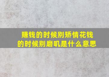 赚钱的时候别矫情花钱的时候别磨叽是什么意思