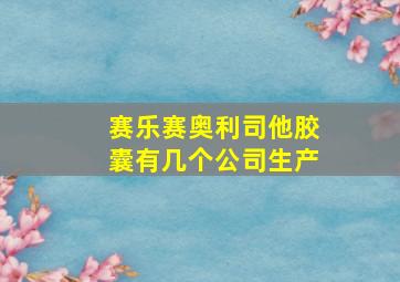 赛乐赛奥利司他胶囊有几个公司生产