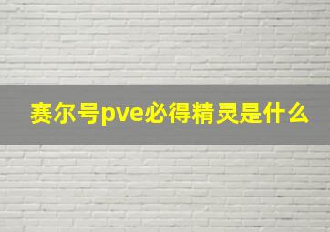 赛尔号pve必得精灵是什么