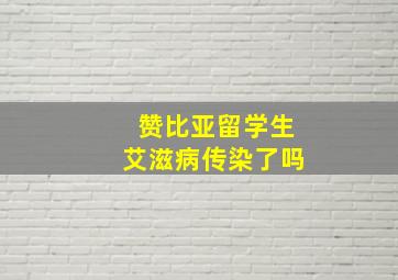 赞比亚留学生艾滋病传染了吗